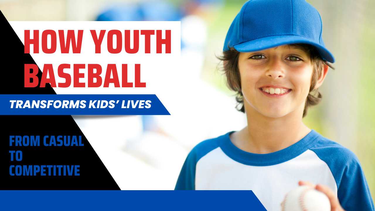 From Casual to Competitive: How Youth Baseball Transforms Kids’ Lives