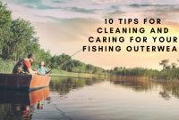 10 Tips for Cleaning and Caring for Your Fishing Outerwear