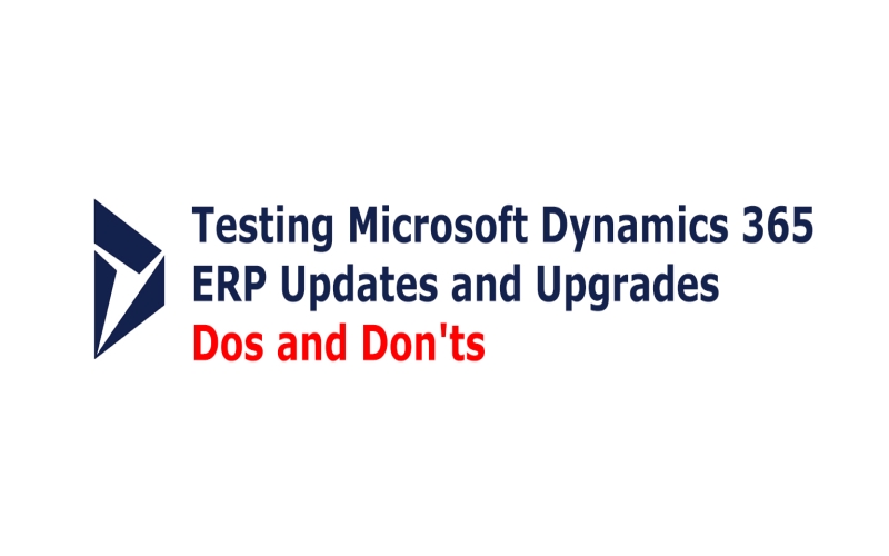 Testing Microsoft Dynamics 365 ERP Updates and Upgrades – Dos and Don’ts