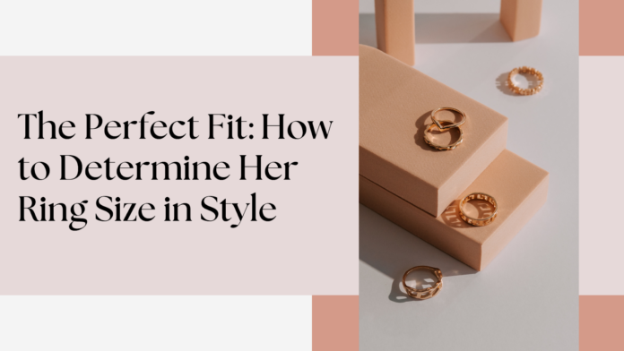 The Perfect Fit: How to Determine Her Ring Size in Style