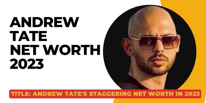 Andrew Tate’s Staggering Net Worth in 2023