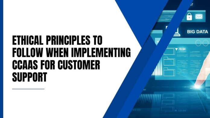 Ethical Principles To Follow When Implementing CCaaS for Customer Support