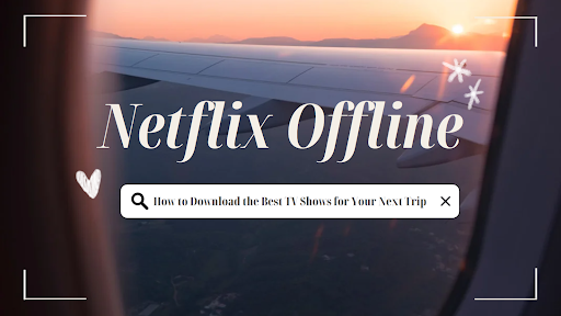 How to Download the Best TV Shows for Your Next Trip