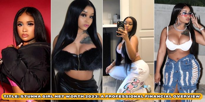 Stunna Girl Net Worth 2023: A Professional Financial Overview