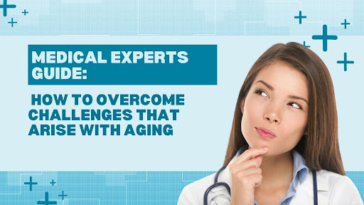 How to Overcome Challenges that Arise with Aging