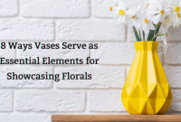 8 Ways Vases Serve as Essential Elements for Showcasing Florals