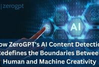 How ZeroGPT’s AI Content Detection Redefines the Boundaries Between Human and Machine Creativity