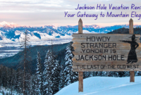 Jackson Hole Vacation Rentals: Your Gateway to Mountain Elegance