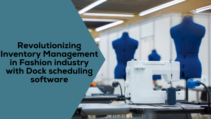 Revolutionizing Inventory Management in the Fashion industry with Dock scheduling software