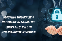 Securing Tomorrow’s Networks: Data Cabling Companies’ Role in Cybersecurity Measures