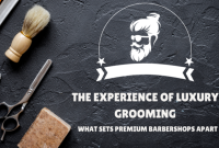 The Experience of Luxury Grooming: What Sets Premium Barber Shops Apart