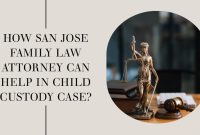 How San Jose Family Law Attorney Can Help in Child Custody Case?