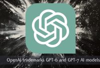 OpenAI trademarks GPT-6 and GPT-7 AI models