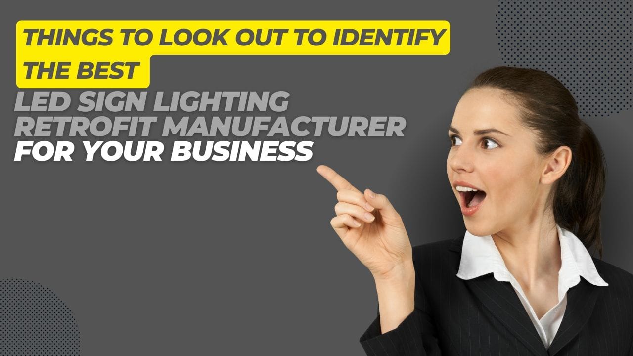 Things to Look out to Identify the best LED Sign Lighting Retrofit Manufacturer for your Business